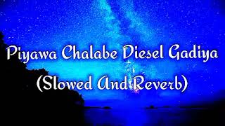 Piyawa Chalabe Diesel Gadiya Slowed And Reverb [upl. by Rausch]